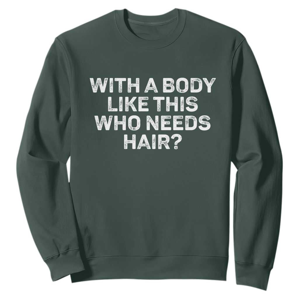 With A Body Like This Who Needs Hair Sweatshirt Funny Mens Bald Dad Grandpa TS10 Dark Forest Green Print Your Wear