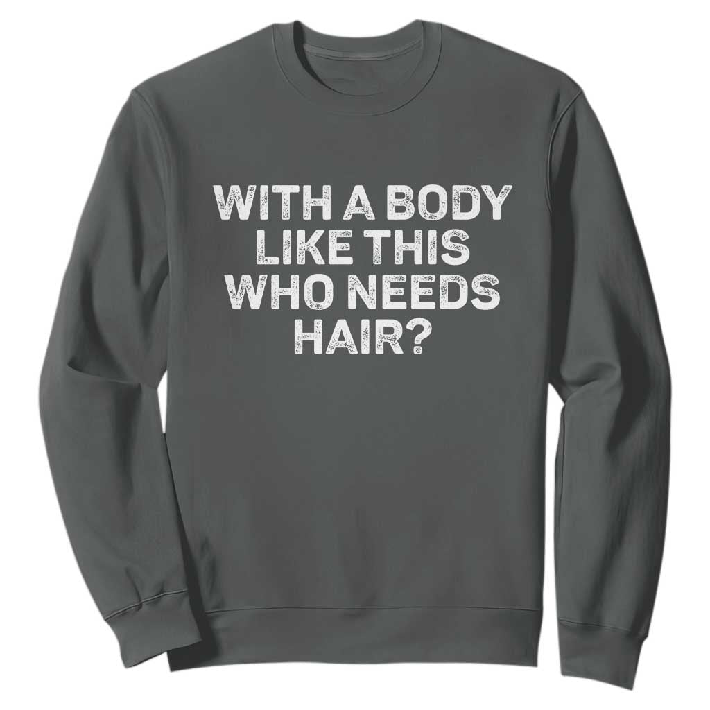 With A Body Like This Who Needs Hair Sweatshirt Funny Mens Bald Dad Grandpa TS10 Dark Heather Print Your Wear