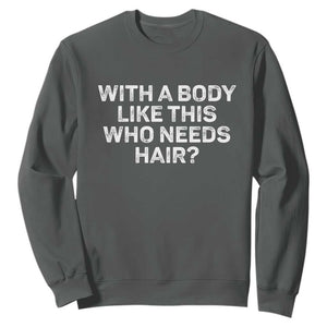 With A Body Like This Who Needs Hair Sweatshirt Funny Mens Bald Dad Grandpa TS10 Dark Heather Print Your Wear