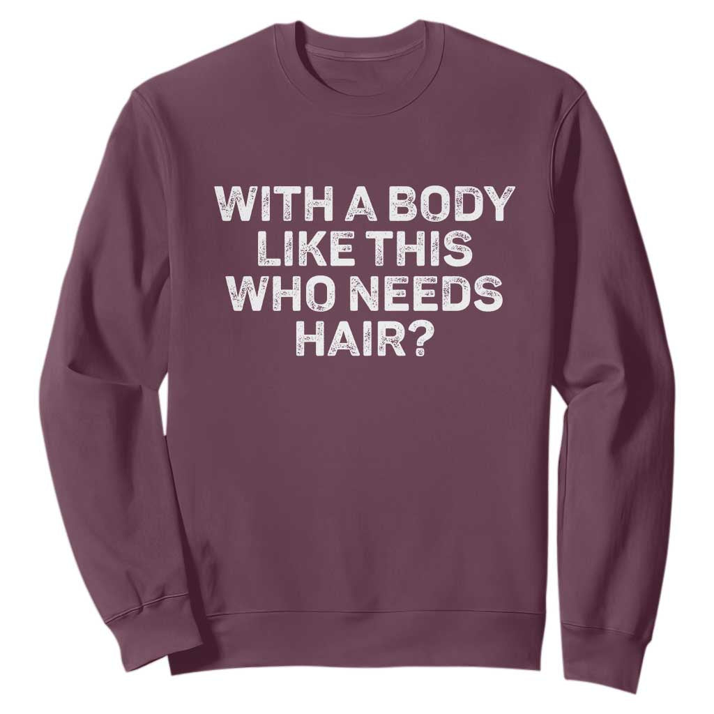 With A Body Like This Who Needs Hair Sweatshirt Funny Mens Bald Dad Grandpa TS10 Maroon Print Your Wear
