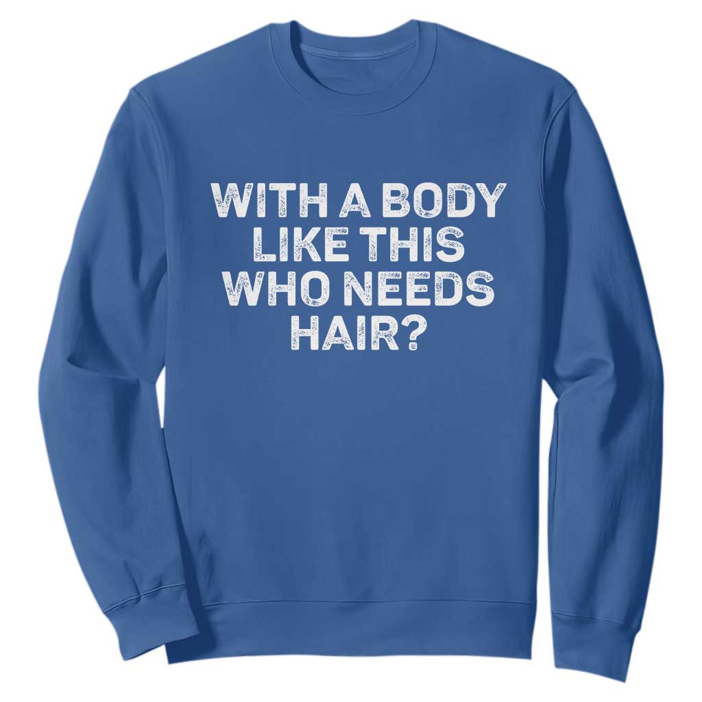 With A Body Like This Who Needs Hair Sweatshirt Funny Mens Bald Dad Grandpa TS10 Royal Blue Print Your Wear