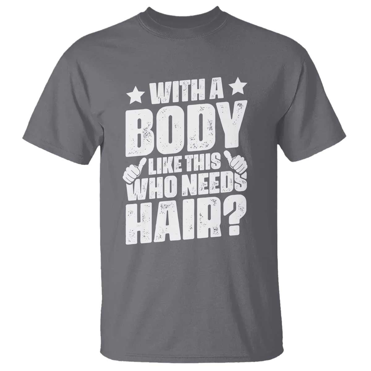 With A Body Like This Who Needs Hair T Shirt Dad Bald Man Fathers Day TS11 Charcoal Print Your Wear