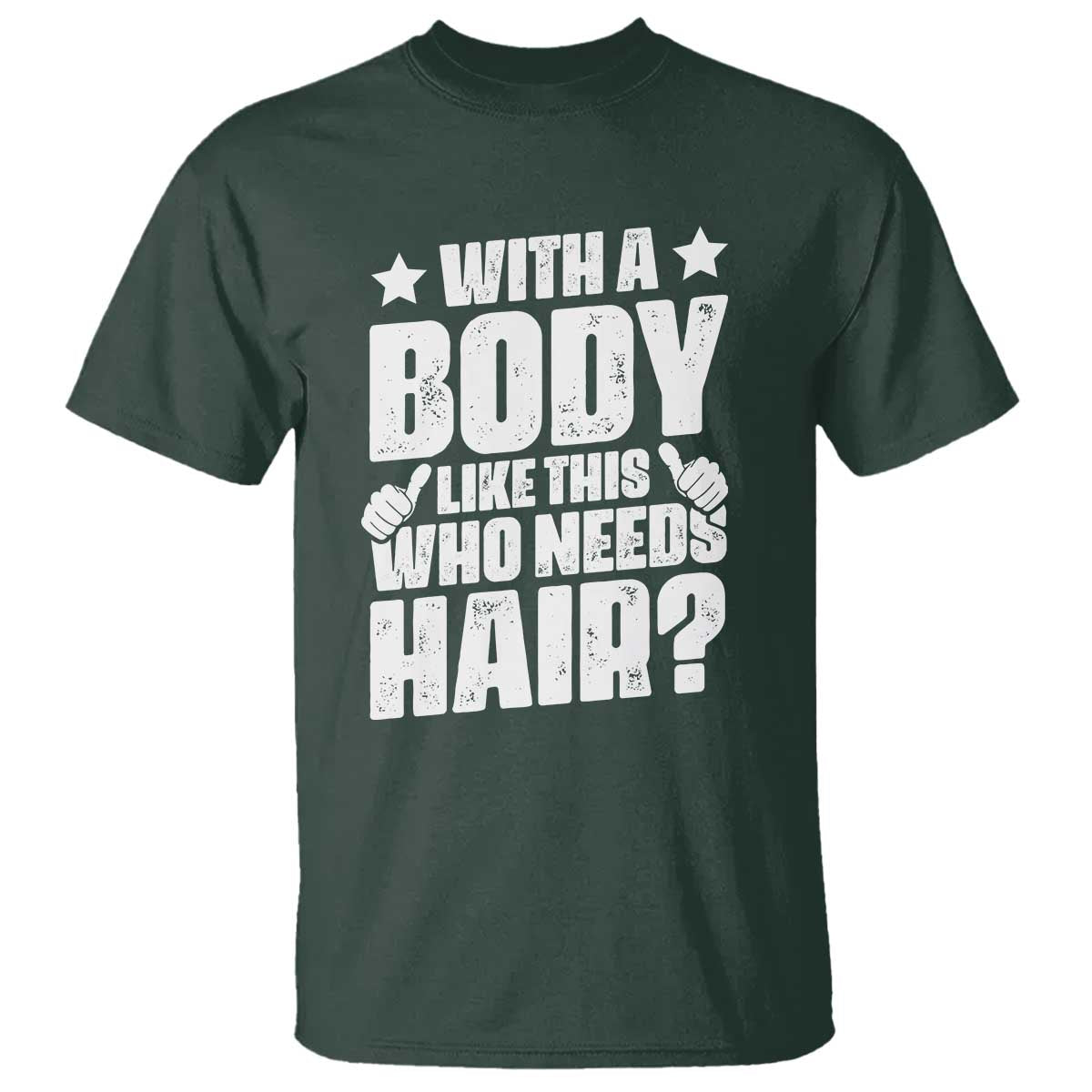 With A Body Like This Who Needs Hair T Shirt Dad Bald Man Fathers Day TS11 Dark Forest Green Print Your Wear