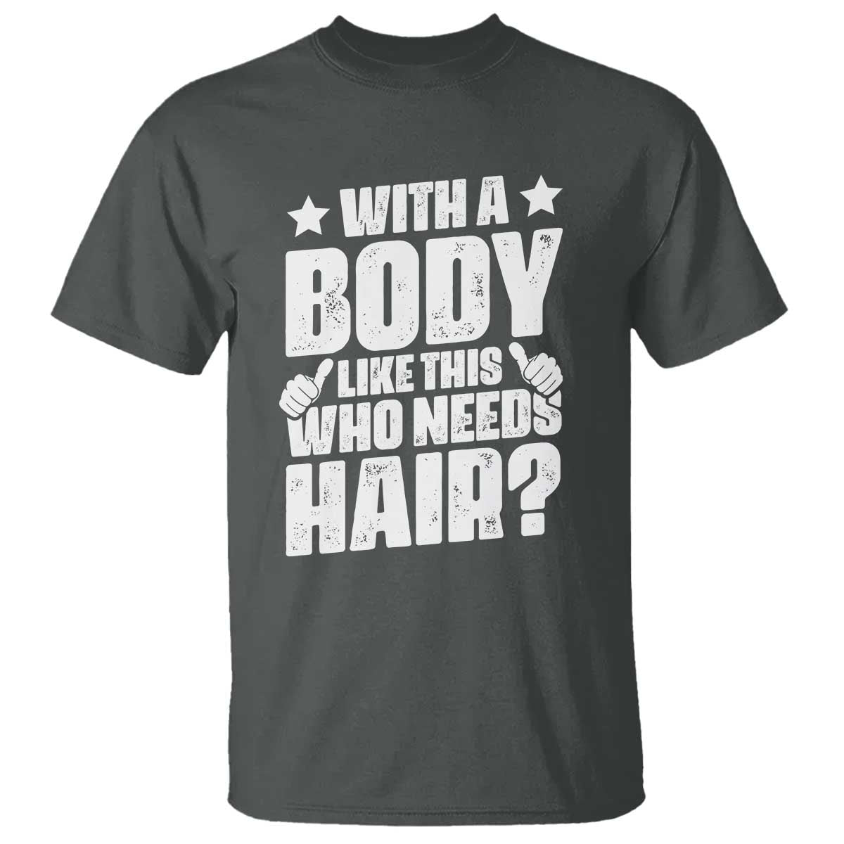 With A Body Like This Who Needs Hair T Shirt Dad Bald Man Fathers Day TS11 Dark Heather Print Your Wear