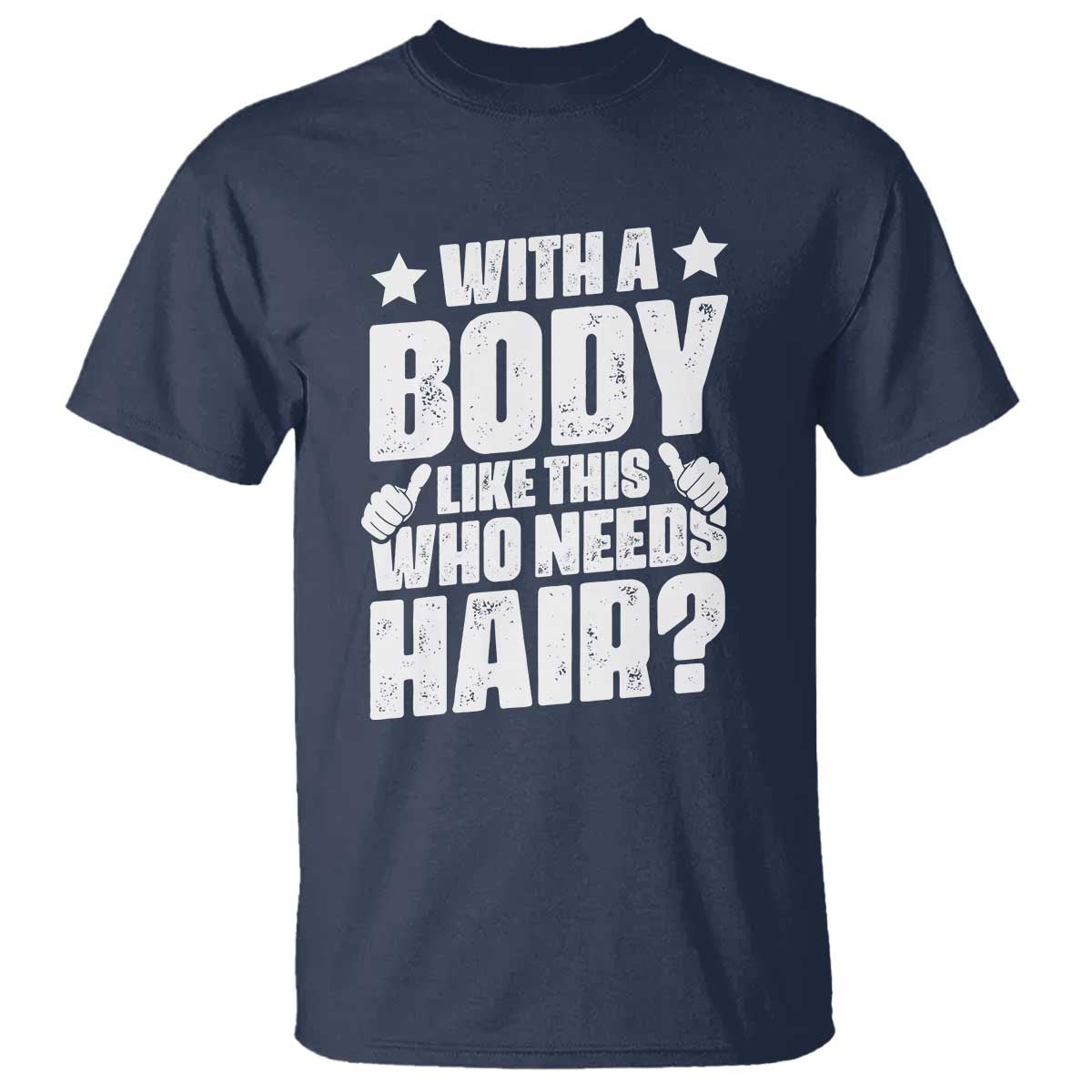 With A Body Like This Who Needs Hair T Shirt Dad Bald Man Fathers Day TS11 Navy Print Your Wear