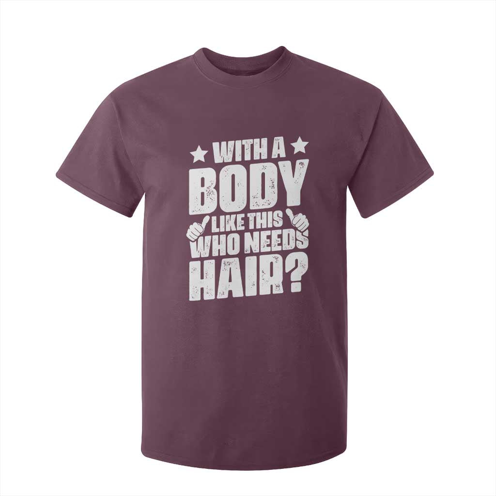With A Body Like This Who Needs Hair T Shirt For Kid Dad Bald Man Fathers Day TS11 Maroon Print Your Wear