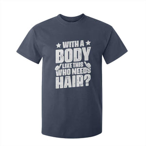 With A Body Like This Who Needs Hair T Shirt For Kid Dad Bald Man Fathers Day TS11 Navy Print Your Wear
