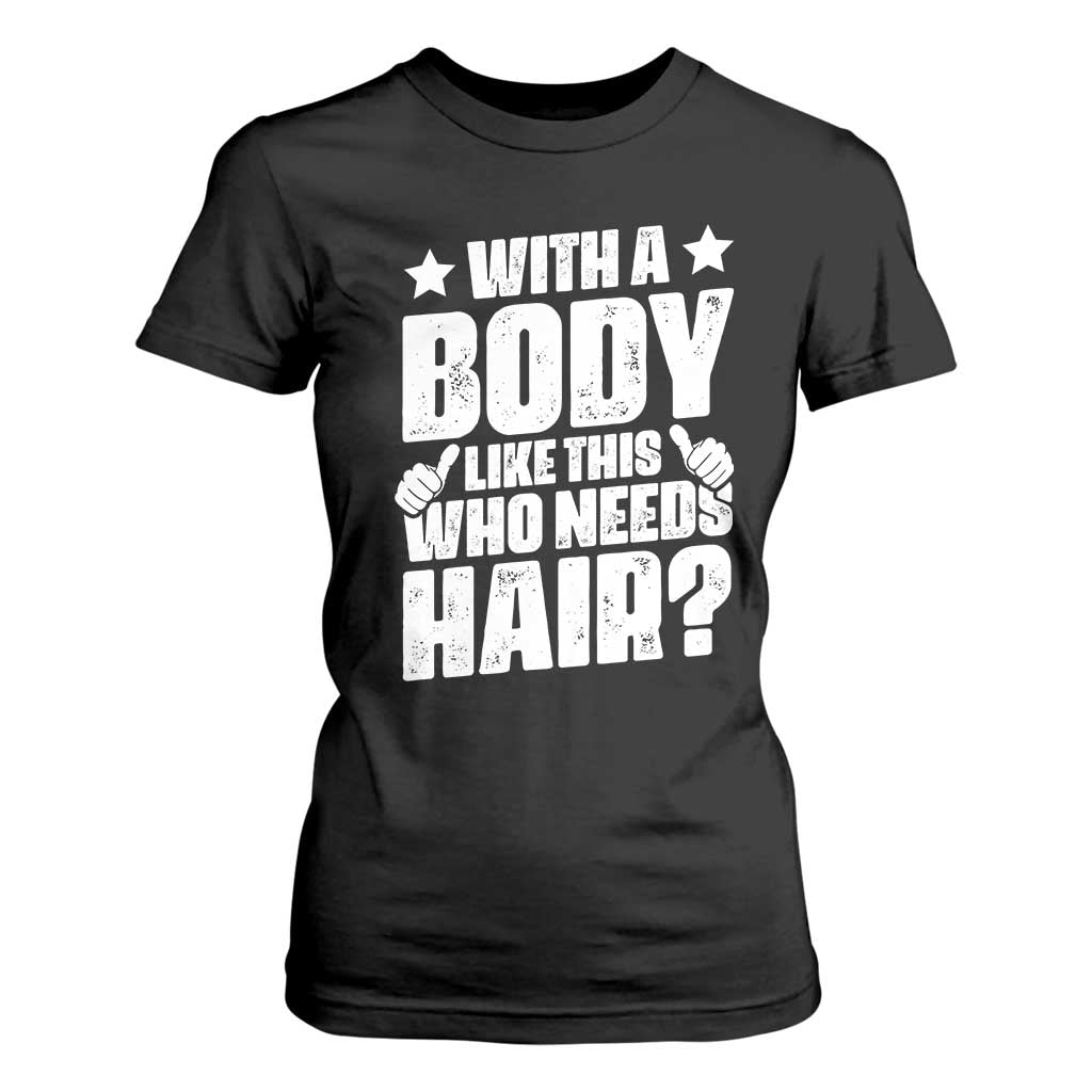 With A Body Like This Who Needs Hair T Shirt For Women Dad Bald Man Fathers Day TS11 Black Print Your Wear