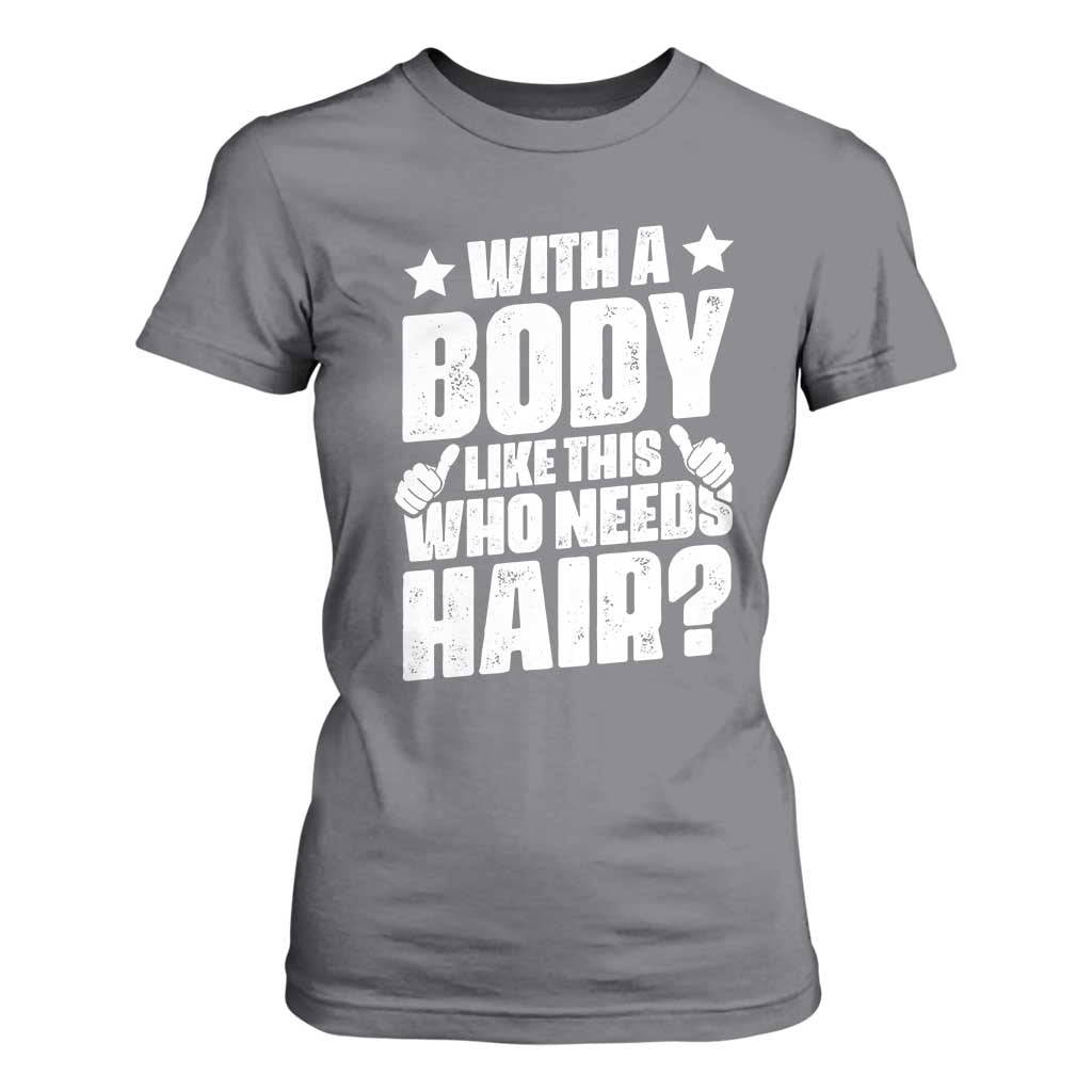 With A Body Like This Who Needs Hair T Shirt For Women Dad Bald Man Fathers Day TS11 Charcoal Print Your Wear