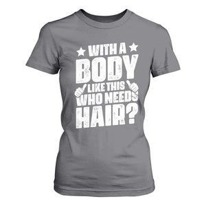 With A Body Like This Who Needs Hair T Shirt For Women Dad Bald Man Fathers Day TS11 Charcoal Print Your Wear