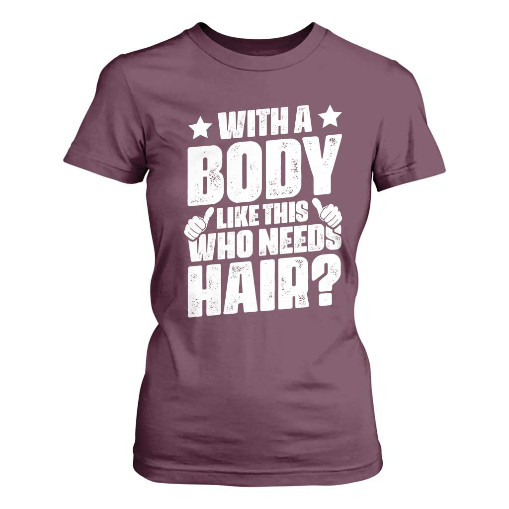With A Body Like This Who Needs Hair T Shirt For Women Dad Bald Man Fathers Day TS11 Maroon Print Your Wear