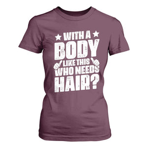 With A Body Like This Who Needs Hair T Shirt For Women Dad Bald Man Fathers Day TS11 Maroon Print Your Wear