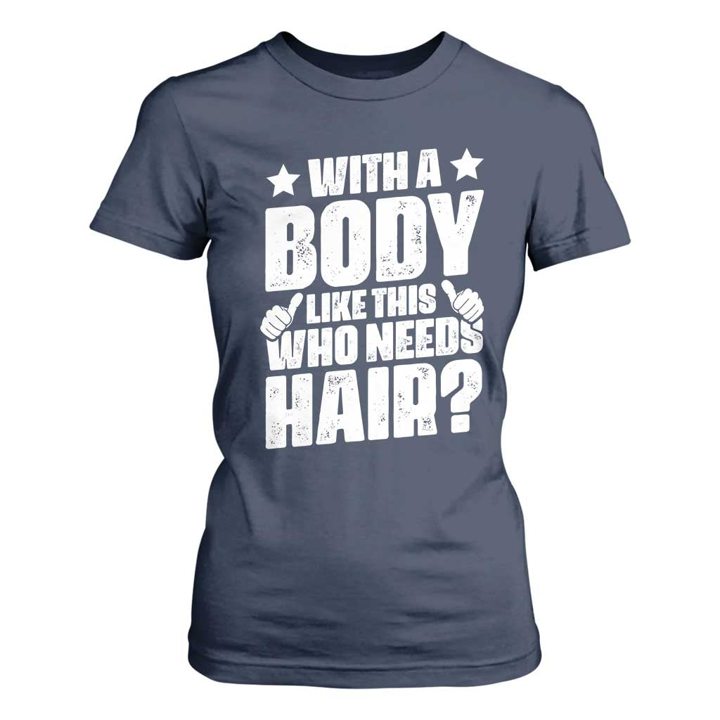 With A Body Like This Who Needs Hair T Shirt For Women Dad Bald Man Fathers Day TS11 Navy Print Your Wear
