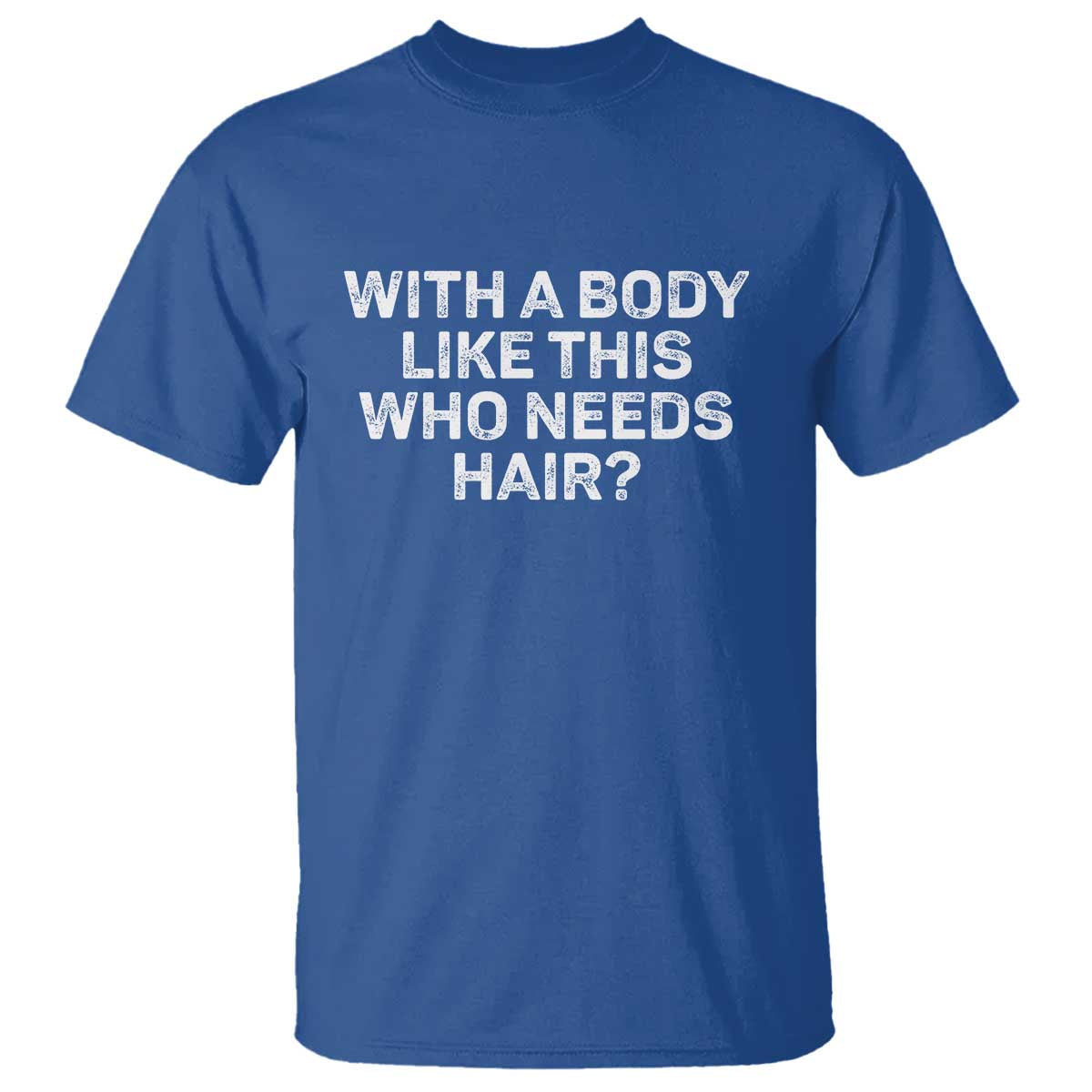 With A Body Like This Who Needs Hair T Shirt Funny Mens Bald Dad Grandpa TS10 Royal Blue Print Your Wear