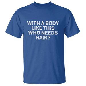 With A Body Like This Who Needs Hair T Shirt Funny Mens Bald Dad Grandpa TS10 Royal Blue Print Your Wear