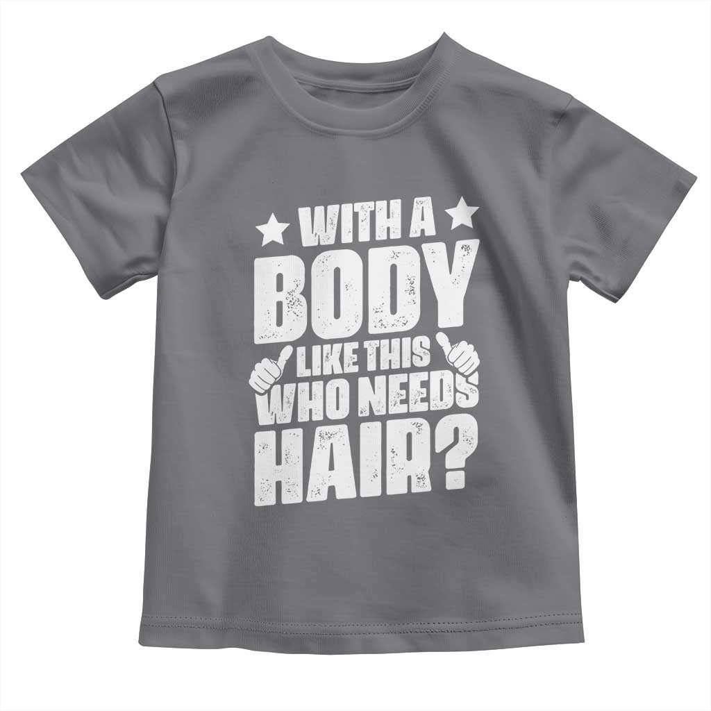 With A Body Like This Who Needs Hair Toddler T Shirt Dad Bald Man Father's Day TS11 Charcoal Print Your Wear