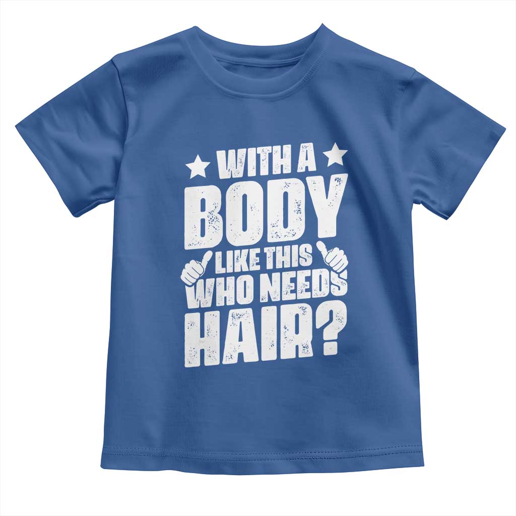 With A Body Like This Who Needs Hair Toddler T Shirt Dad Bald Man Father's Day TS11 Royal Blue Print Your Wear