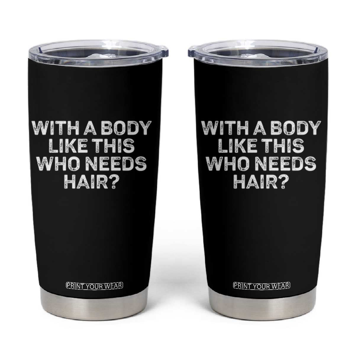 With A Body Like This Who Needs Hair Tumbler Cup Funny Mens Bald Dad Grandpa TS10 Black Print Your Wear