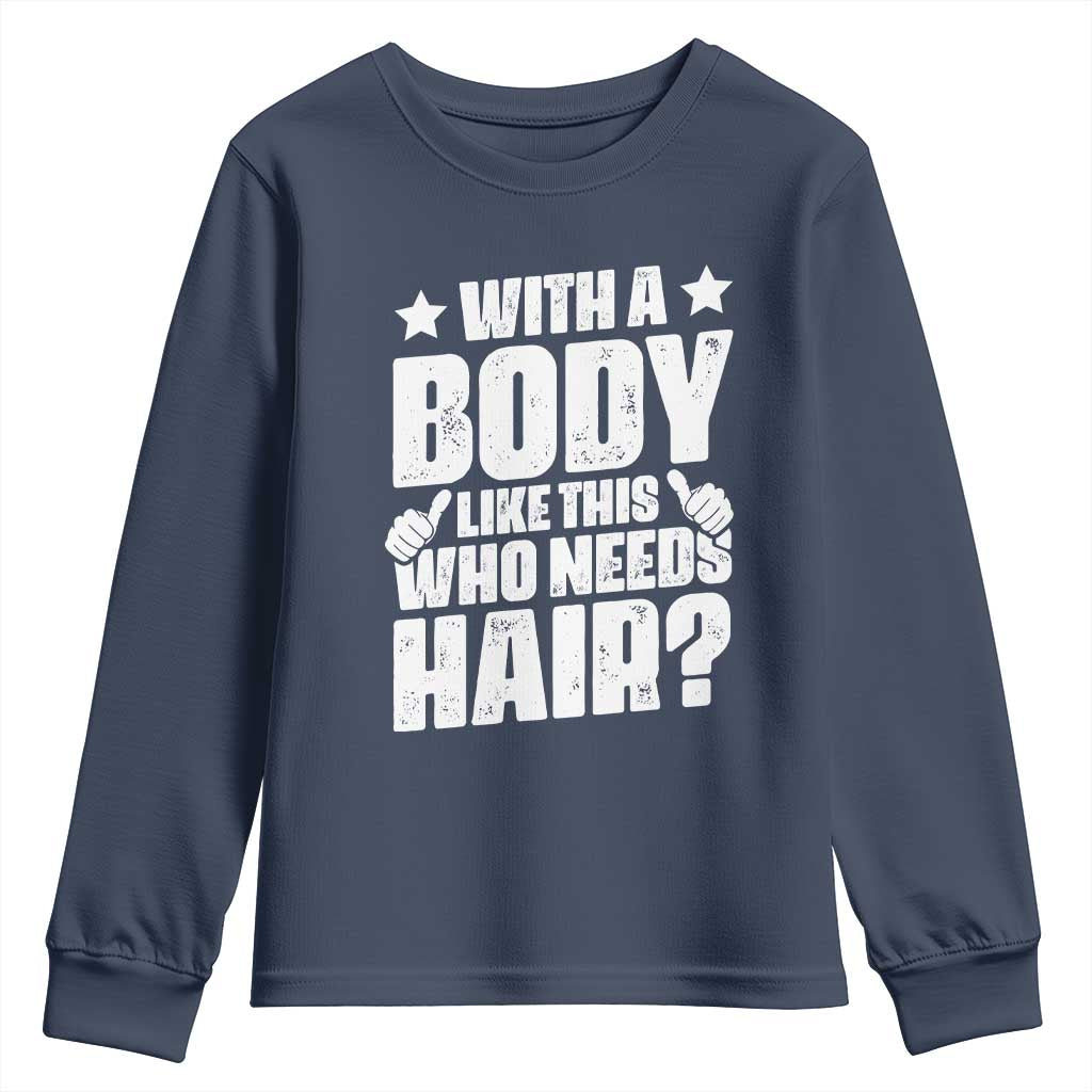 With A Body Like This Who Needs Hair Youth Sweatshirt Dad Bald Man Fathers Day TS11 Navy Print Your Wear
