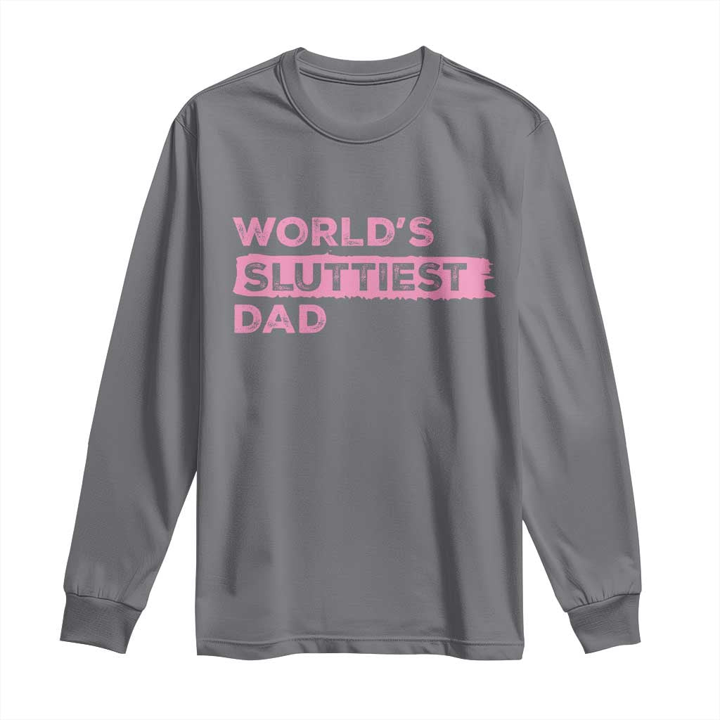 Worlds Sluttiest Dad Long Sleeve Shirt Funny Meme Joke TS10 Charcoal Print Your Wear