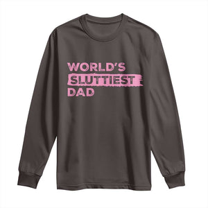 Worlds Sluttiest Dad Long Sleeve Shirt Funny Meme Joke TS10 Dark Chocolate Print Your Wear