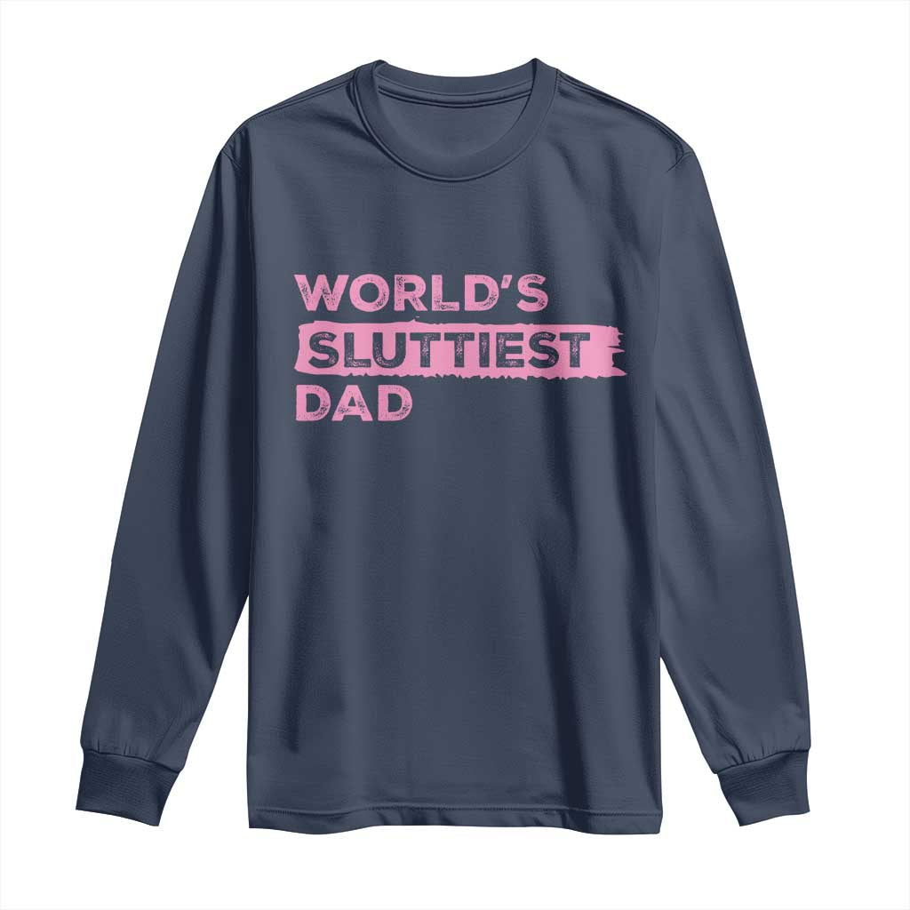 Worlds Sluttiest Dad Long Sleeve Shirt Funny Meme Joke TS10 Navy Print Your Wear