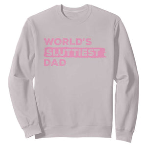 Worlds Sluttiest Dad Sweatshirt Funny Meme Joke TS10 Ice Gray Print Your Wear