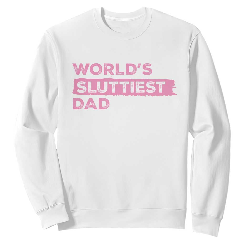 Worlds Sluttiest Dad Sweatshirt Funny Meme Joke TS10 White Print Your Wear