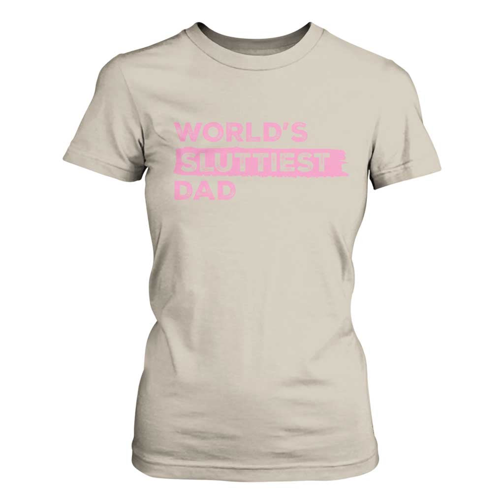 Worlds Sluttiest Dad T Shirt For Women Funny Meme Joke TS10 Sand Print Your Wear