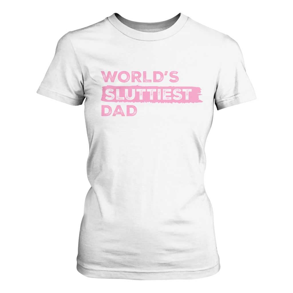 Worlds Sluttiest Dad T Shirt For Women Funny Meme Joke TS10 White Print Your Wear