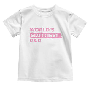 Worlds Sluttiest Dad Toddler T Shirt Funny Meme Joke TS10 White Print Your Wear