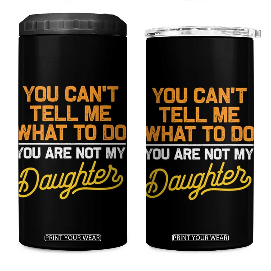 You Can't Tell Me What To Do You're Not My Daughter 4 in 1 Can Cooler Tumbler Funny Dad Gifts From Daughter TS10 One Size: 16 oz Black Print Your Wear