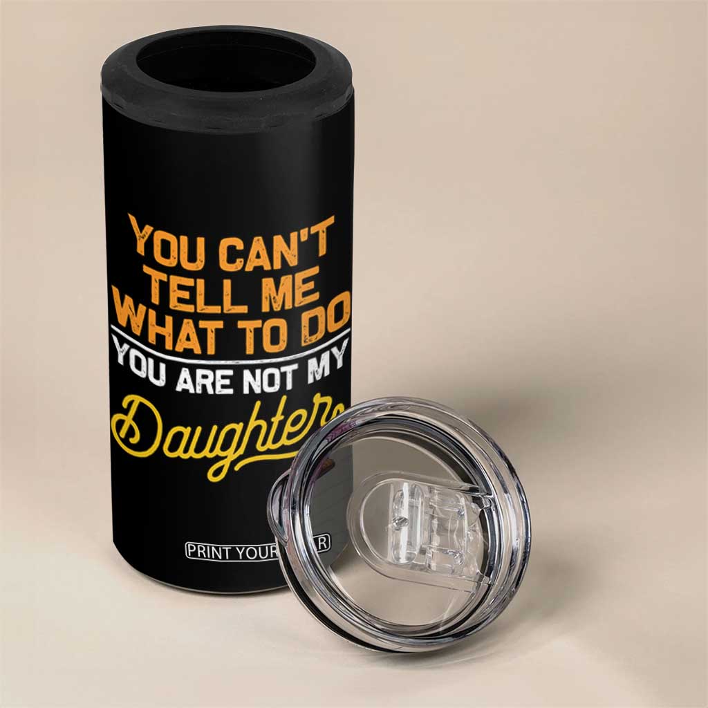 You Can't Tell Me What To Do You're Not My Daughter 4 in 1 Can Cooler Tumbler Funny Dad Gifts From Daughter TS10 Print Your Wear