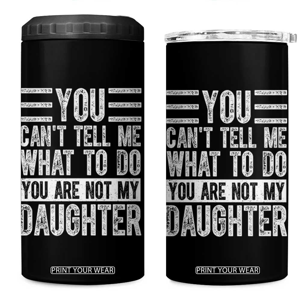 You Can't Tell Me What To Do You're Not My Daughter 4 in 1 Can Cooler Tumbler Funny Fathers Day Girl Dad TS10 One Size: 16 oz Black Print Your Wear