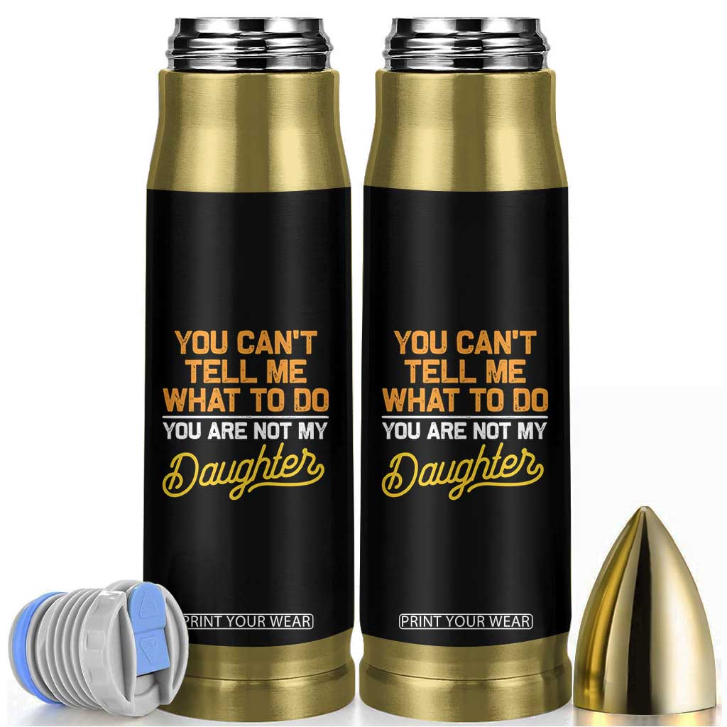 You Can't Tell Me What To Do You're Not My Daughter Bullet Tumbler Funny Dad Gifts From Daughter TS10 Black Print Your Wear