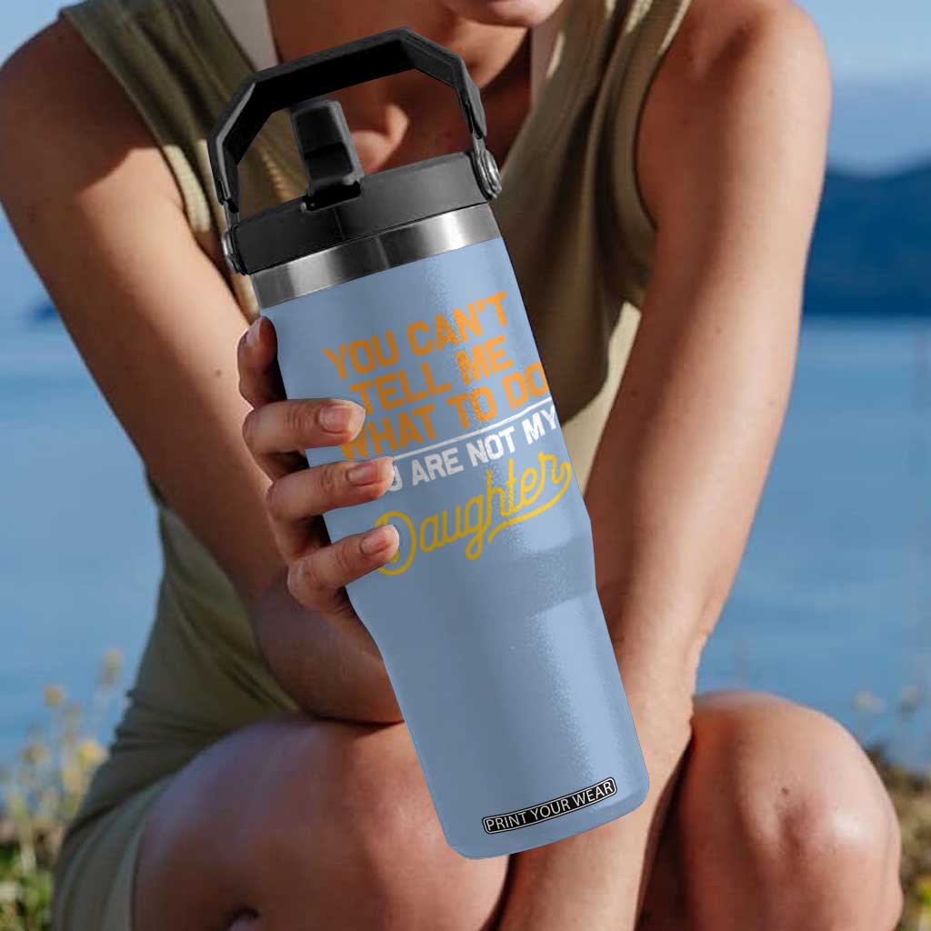 You Can't Tell Me What To Do You're Not My Daughter Flip Straw Tumbler Funny Dad Gifts From Daughter TS10 One Size: 30 oz Light Blue Print Your Wear
