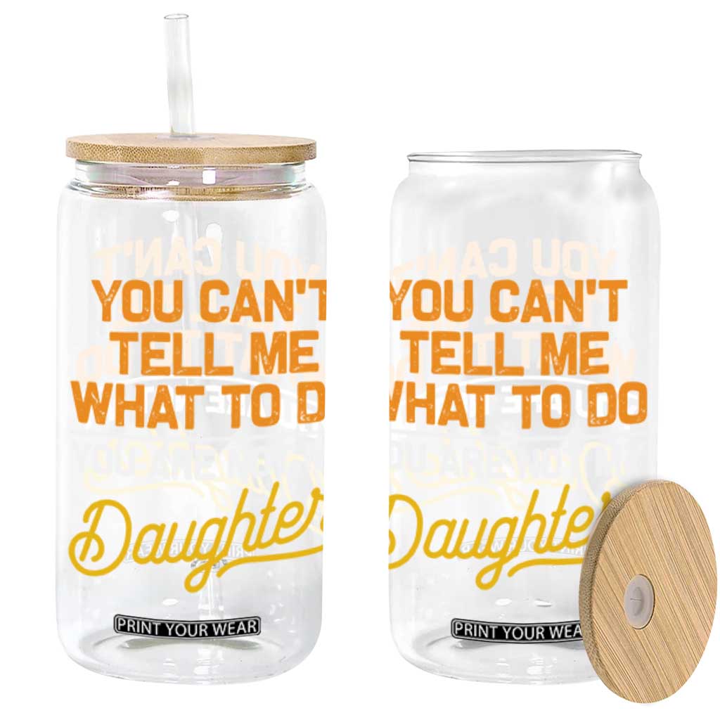 You Can't Tell Me What To Do You're Not My Daughter Glass Can Funny Dad Gifts From Daughter TS10 Black Print Your Wear