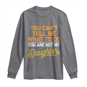 You Can't Tell Me What To Do You're Not My Daughter Long Sleeve Shirt Funny Dad Gifts From Daughter TS10 Charcoal Print Your Wear