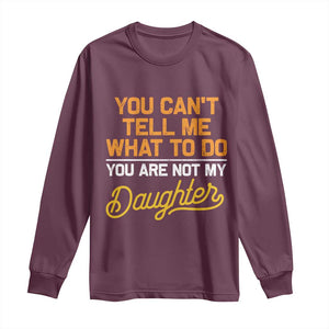 You Can't Tell Me What To Do You're Not My Daughter Long Sleeve Shirt Funny Dad Gifts From Daughter TS10 Maroon Print Your Wear