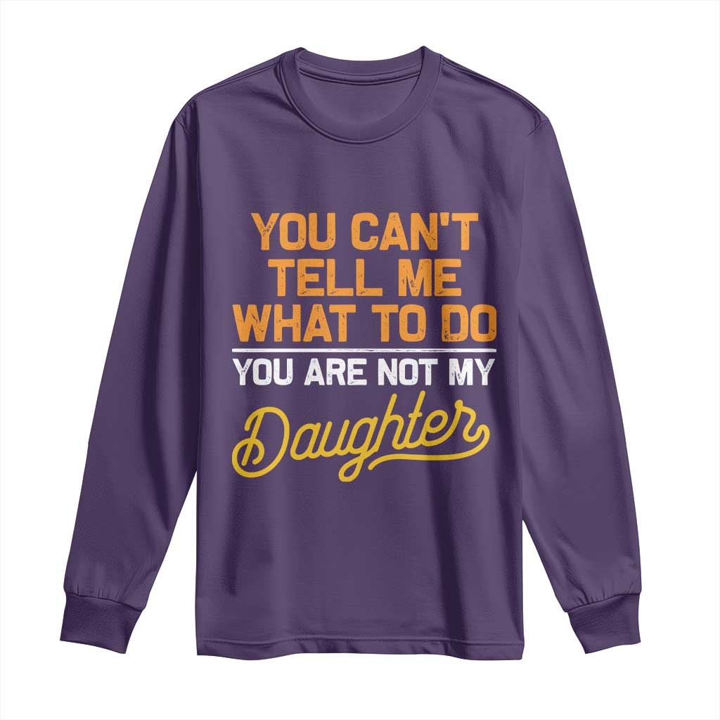 You Can't Tell Me What To Do You're Not My Daughter Long Sleeve Shirt Funny Dad Gifts From Daughter TS10 Purple Print Your Wear