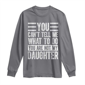 You Can't Tell Me What To Do You're Not My Daughter Long Sleeve Shirt Funny Fathers Day Girl Dad TS10 Charcoal Print Your Wear