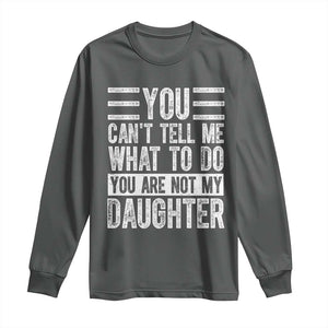 You Can't Tell Me What To Do You're Not My Daughter Long Sleeve Shirt Funny Fathers Day Girl Dad TS10 Dark Heather Print Your Wear