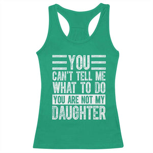 You Can't Tell Me What To Do You're Not My Daughter Racerback Tank Top Funny Fathers Day Girl Dad TS10 Irish Green Print Your Wear