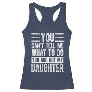 You Can't Tell Me What To Do You're Not My Daughter Racerback Tank Top Funny Fathers Day Girl Dad TS10 Navy Print Your Wear
