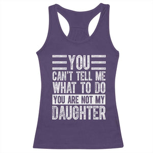 You Can't Tell Me What To Do You're Not My Daughter Racerback Tank Top Funny Fathers Day Girl Dad TS10 Purple Print Your Wear