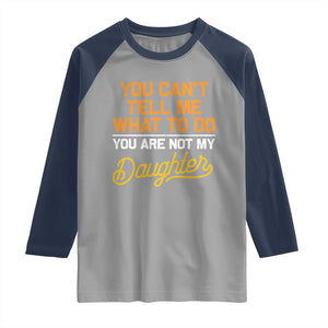 You Can't Tell Me What To Do You're Not My Daughter Raglan Shirt Funny Dad Gifts From Daughter TS10 Sport Gray Navy Print Your Wear