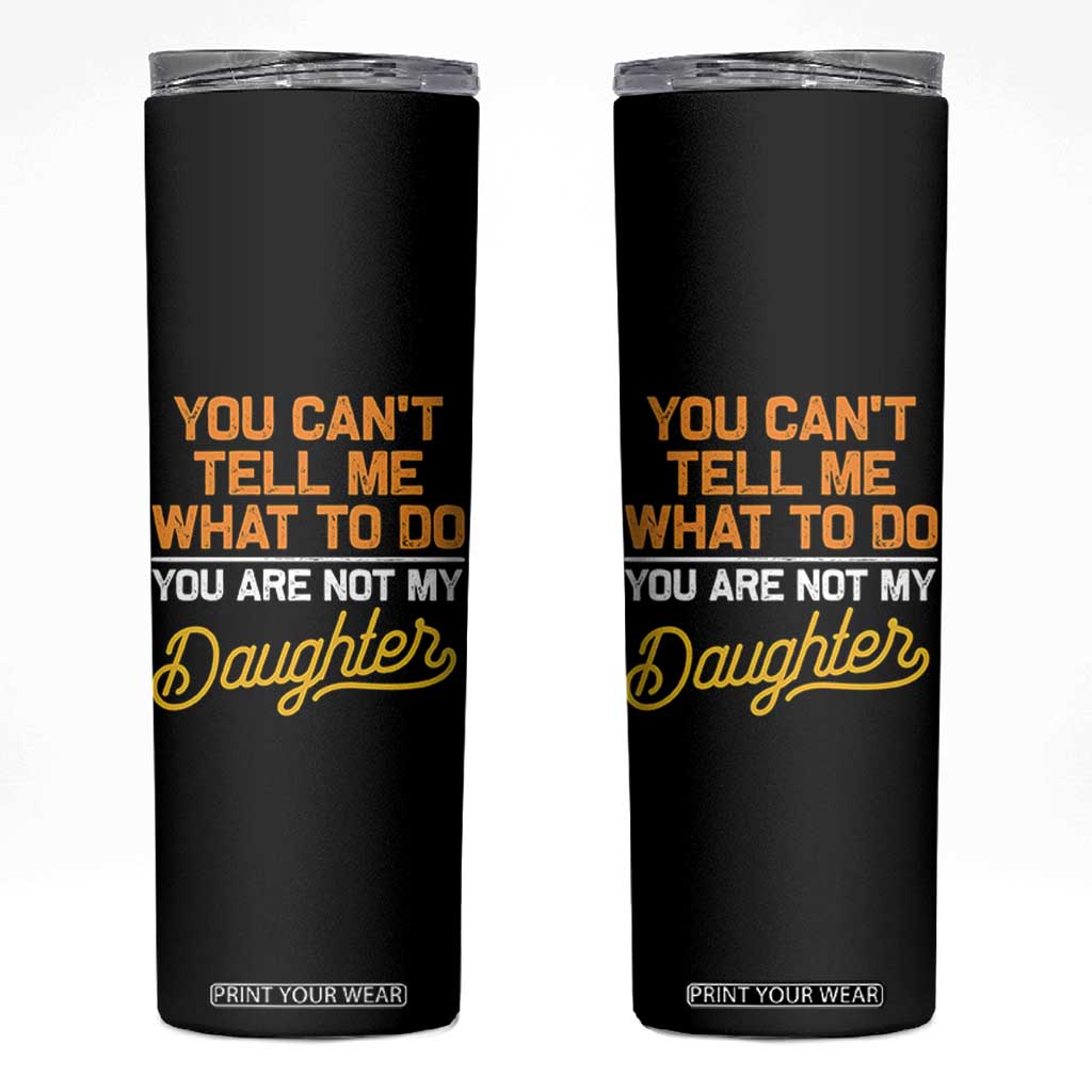 You Can't Tell Me What To Do You're Not My Daughter Skinny Tumbler Funny Dad Gifts From Daughter TS10 Black Print Your Wear