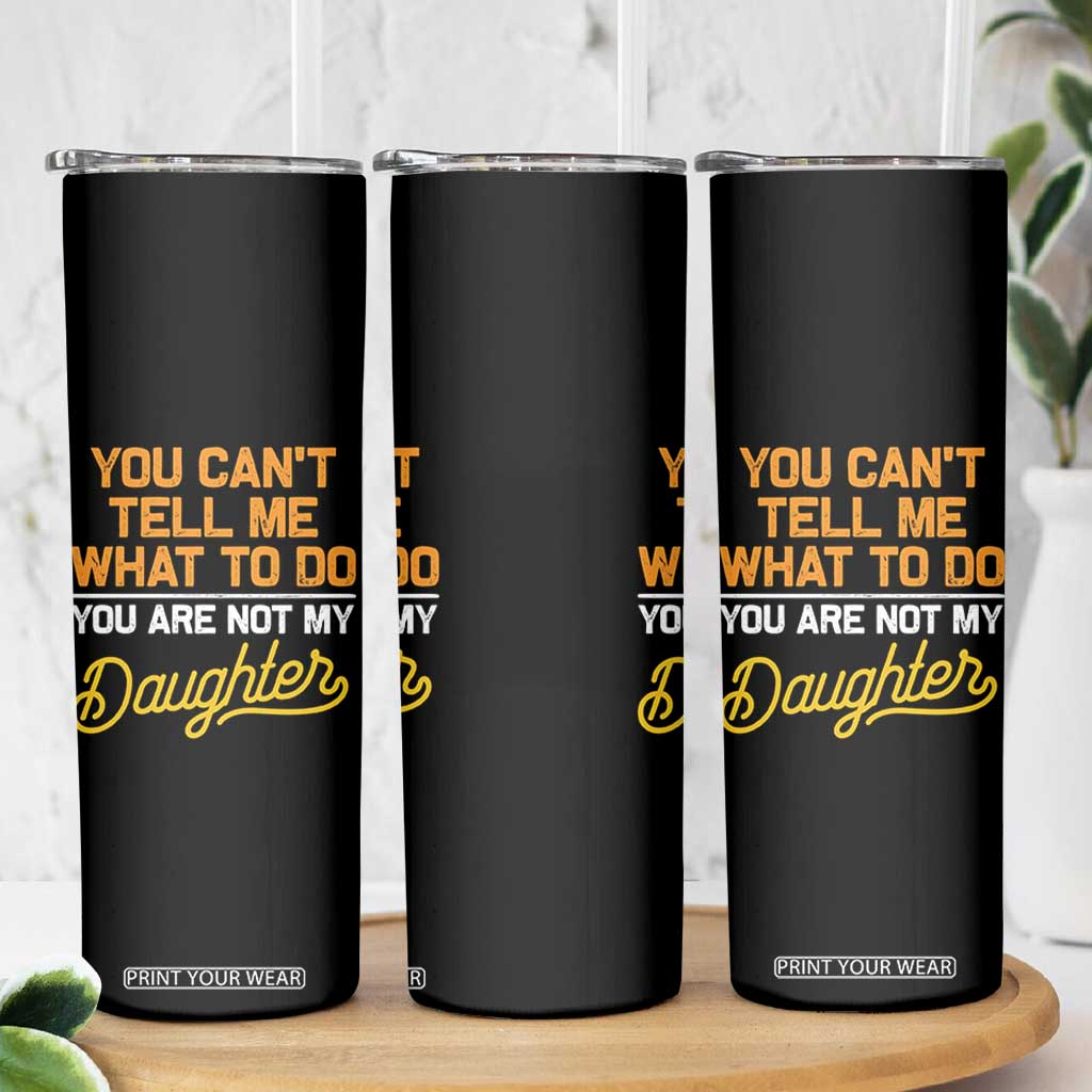 You Can't Tell Me What To Do You're Not My Daughter Skinny Tumbler Funny Dad Gifts From Daughter TS10 Print Your Wear