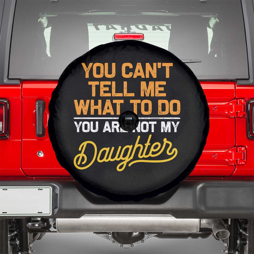 You Can't Tell Me What To Do You're Not My Daughter Spare Tire Cover Funny Dad Gifts From Daughter TS10 Black Print Your Wear