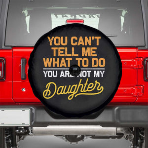 You Can't Tell Me What To Do You're Not My Daughter Spare Tire Cover Funny Dad Gifts From Daughter TS10 Black Print Your Wear